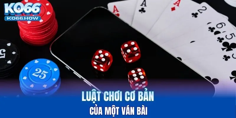 Tìm hiểu chi tiết luật chơi của một ván bài
