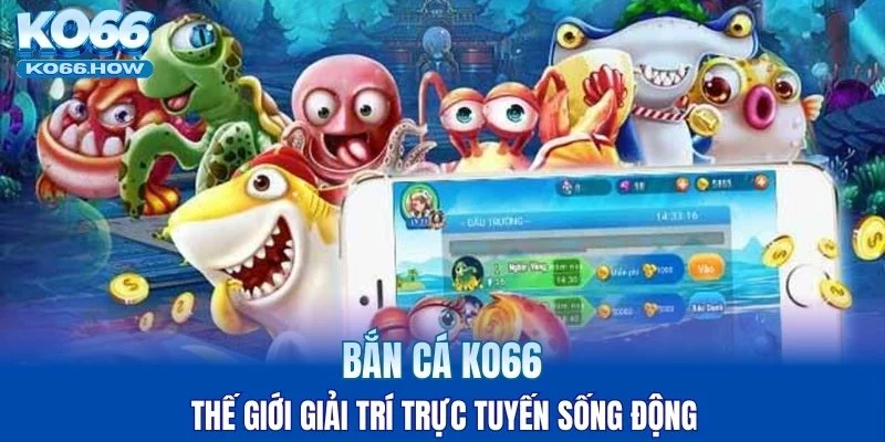Bắn cá KO66 là thế giới giải trí trực tuyến sống động